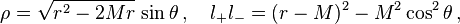 \;\;\quad \rho=\sqrt{r^2-2Mr}\,\sin\theta\,,\quad l_+ l_-=(r-M)^2-M^2\cos^2\theta\,,