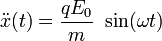 \ddot{x}(t) = \frac{qE_0}{m}~\sin(\omega t)