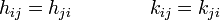 h_{ij} = h_{ji} \qquad \qquad k_{ij} = k_{ji}