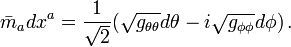 \bar{m}_adx^a=\frac{1}{\sqrt{2}}(\sqrt{g_{\theta\theta}}d\theta-i\sqrt{g_{\phi\phi}}d\phi)\,.