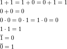 \begin{align}
&1 + 1 = 1 + 0 = 0 + 1 = 1 \\
&0 + 0 = 0 \\
&0\cdot0 = 0\cdot1 = 1\cdot0 = 0 \\
&1\cdot1 = 1 \\
&\overline{1} = 0 \\
&\overline{0} = 1
\end{align}