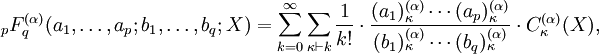 _pF_q^{(\alpha )}(a_1,\ldots,a_p;
b_1,\ldots,b_q;X) =
\sum_{k=0}^\infty\sum_{\kappa\vdash k}
\frac{1}{k!}\cdot
\frac{(a_1)^{(\alpha )}_\kappa\cdots(a_p)_\kappa^{(\alpha )}}
{(b_1)_\kappa^{(\alpha )}\cdots(b_q)_\kappa^{(\alpha )}} \cdot
C_\kappa^{(\alpha )}(X),