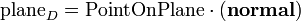 \text{plane}_D = \text{PointOnPlane}\cdot(\textbf{normal})
