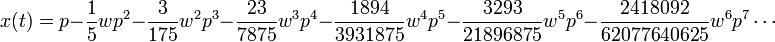 x(t) = p - \frac{1}{5} w p^2 - \frac{3}{175} w^2 p^3
- \frac{23}{7875} w^3 p^4 - \frac{1894}{3931875} w^4 p^5 - \frac{3293}{21896875} w^5 p^6 - \frac{2418092}{62077640625}w^6 p^7 \cdots