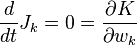 \frac{d}{dt} J_{k} = 0 = \frac{\partial K}{\partial w_k}