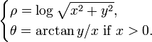 \begin{cases} \rho = \log\sqrt{ x^2 + y^2}, \\ \theta = \arctan y/x \hbox{ if }x>0. \end{cases}