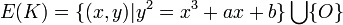 E(K) = \{(x, y) | y^2 = x^3 + ax + b\} \bigcup \{O\}