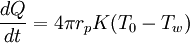 \frac{dQ}{dt} = 4 \pi r_{p} K (T_{0} - T_{w}) \,