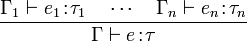 \frac{\Gamma_1 \vdash e_1\!:\!\tau_1 \quad \cdots \quad \Gamma_n \vdash e_n\!:\!\tau_n}{\Gamma \vdash e\!:\!\tau}