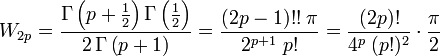 W_{2p}
= \frac{\Gamma \left( p + \frac{1}{2} \right)
\Gamma \left( \frac{1}{2} \right)
}{
2 \, \Gamma \left( p+1 \right)
}
= \frac{(2p-1)!! \; \pi
}{
2^{p+1} \; p!
}
= \frac{(2p)!
}{
4^p \; (p!)^2
}
\cdot
\frac{\pi}{2}