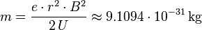 \ m = \frac{e \cdot r^2 \cdot B^2}{2 \, U} \approx 9{.}1094 \cdot 10^{-31} \, \mathrm{kg}