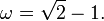 \omega = \sqrt{2} - 1.\,