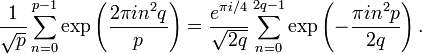 \frac{1}{\sqrt{p}}\sum_{n=0}^{p-1}\exp\left(\frac{2\pi in^2q}{p}\right)=
\frac{e^{\pi i/4}}{\sqrt{2q}}\sum_{n=0}^{2q-1}\exp\left(-\frac{\pi in^2p}{2q}\right).
