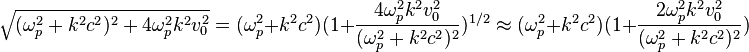 \sqrt{(\omega_p^2+k^2 c^2)^2 + 4 \omega_p^2 k^2 v_0^2} = (\omega_p^2 + k^2 c^2)(1+ \frac{4 \omega_p^2k^2v_0^2} {(\omega_p^2+k^2c^2)^2})^{1/2} \approx (\omega_p^2 + k^2 c^2)(1+ \frac{2 \omega_p^2k^2v_0^2}{(\omega_p^2+k^2c^2)^2})