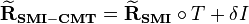 \mathbf{\widetilde{R}_{SMI-CMT}} = \mathbf{\widetilde{R}_{SMI}} \circ T + \delta I