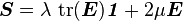 \boldsymbol{S} = \lambda~ \text{tr}(\boldsymbol{E})\boldsymbol{\mathit{1}} + 2\mu\boldsymbol{E}