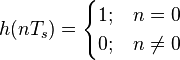 h(n T_s) = \begin{cases} 1; & n = 0 \\ 0; & n \neq 0 \end{cases}
